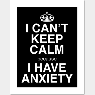 I CAN'T KEEP CALM BECAUSE I HAVE ANXIETY Posters and Art